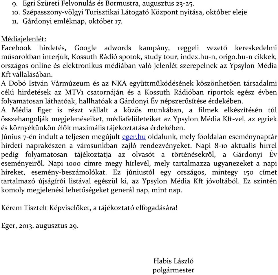 hu-n cikkek, országos online és elektronikus médiában való jelenlét szerepelnek az Ypsylon Média Kft vállalásában.