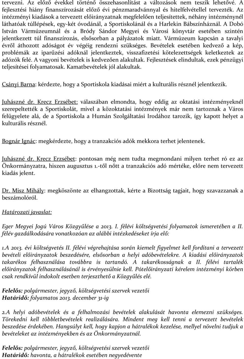 A Dobó István Vármúzeumnál és a Bródy Sándor Megyei és Városi könyvtár esetében szintén jelentkezett túl finanszírozás, elsősorban a pályázatok miatt.