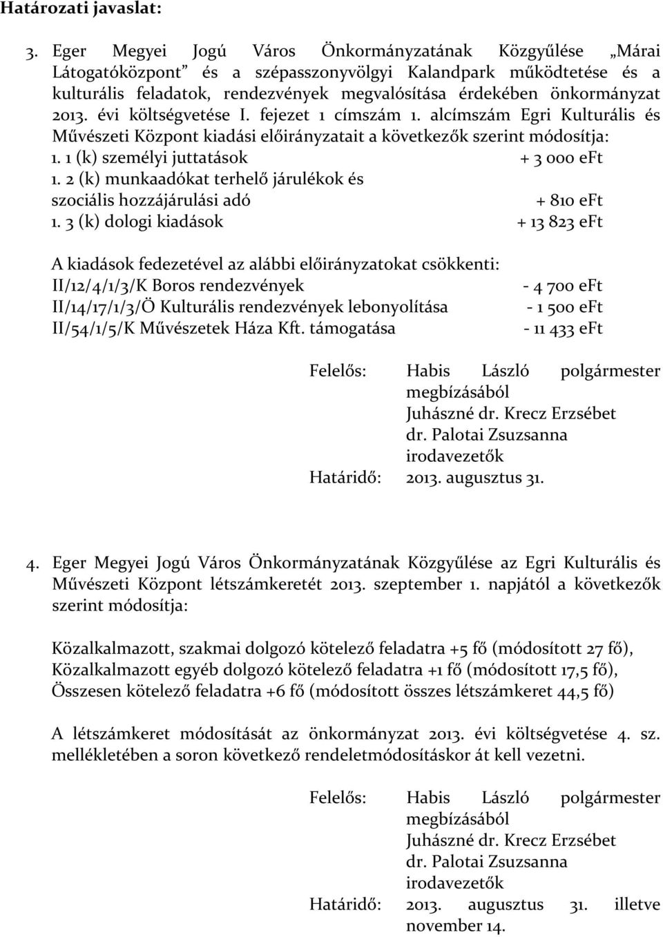 2013. évi költségvetése I. fejezet 1 címszám 1. alcímszám Egri Kulturális és Művészeti Központ kiadási előirányzatait a következők szerint módosítja: 1. 1 (k) személyi juttatások + 3 000 eft 1.