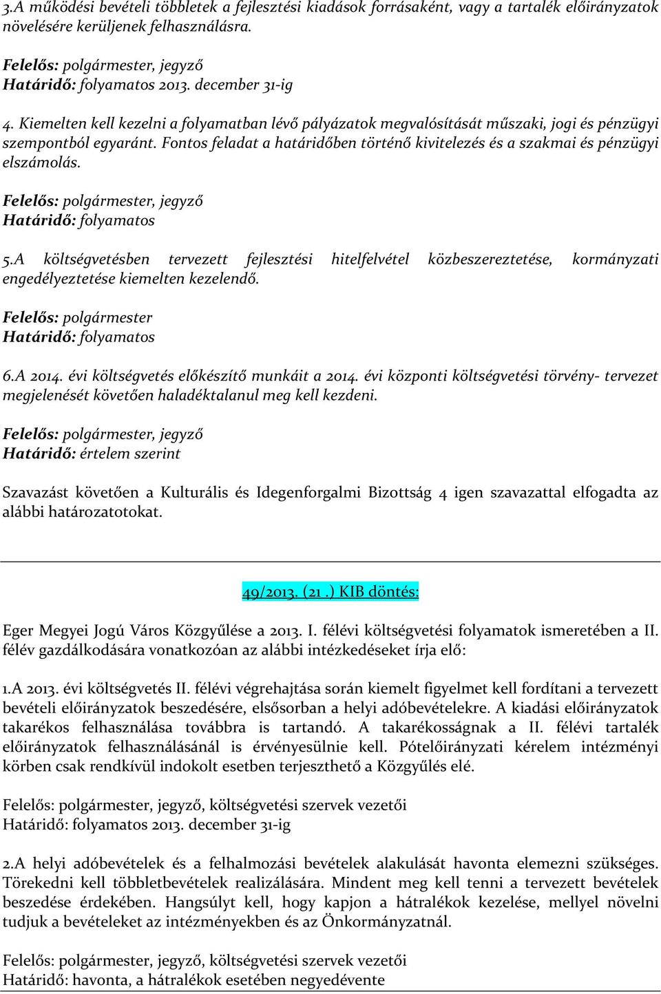 Fontos feladat a határidőben történő kivitelezés és a szakmai és pénzügyi elszámolás. Felelős: polgármester, jegyző Határidő: folyamatos 5.