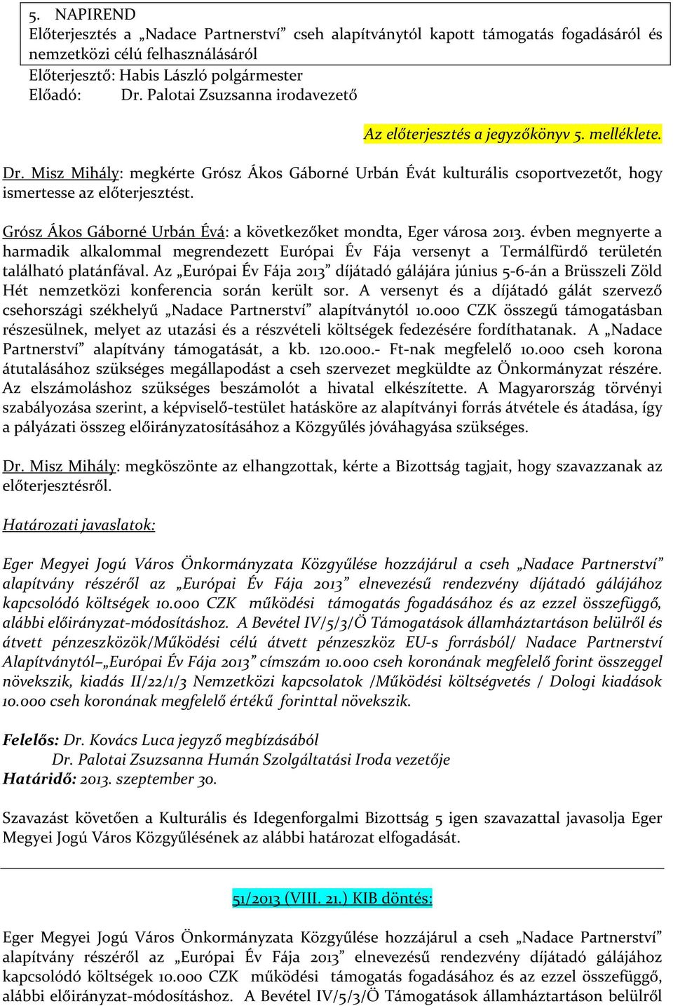 Grósz Ákos Gáborné Urbán Évá: a következőket mondta, Eger városa 2013. évben megnyerte a harmadik alkalommal megrendezett Európai Év Fája versenyt a Termálfürdő területén található platánfával.