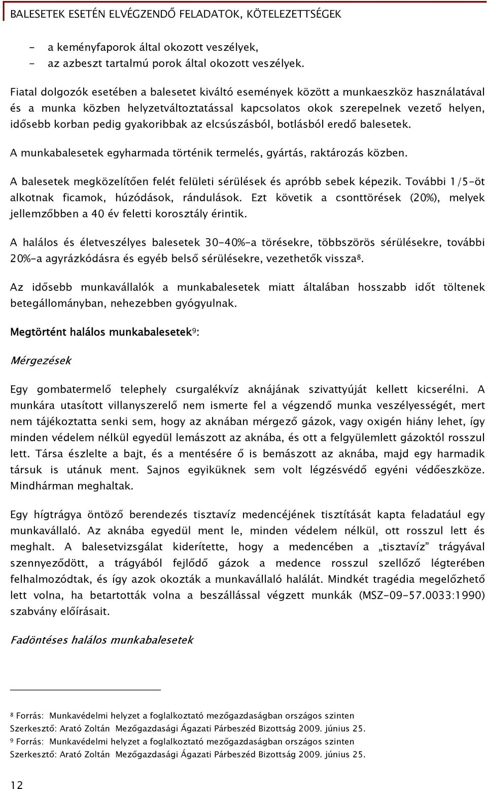 gyakoribbak az elcsúszásból, botlásból eredő balesetek. A munkabalesetek egyharmada történik termelés, gyártás, raktározás közben.