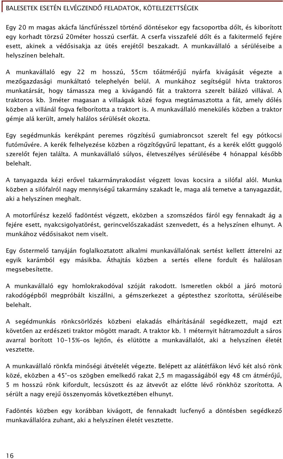 A munkavállaló egy 22 m hosszú, 55cm tőátmérőjű nyárfa kivágását végezte a mezőgazdasági munkáltató telephelyén belül.