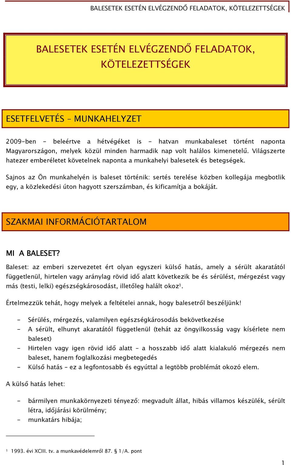 Sajnos az Ön munkahelyén is baleset történik: sertés terelése közben kollegája megbotlik egy, a közlekedési úton hagyott szerszámban, és kificamítja a bokáját. SZAKMAI INFORMÁCIÓTARTALOM MI A BALESET?