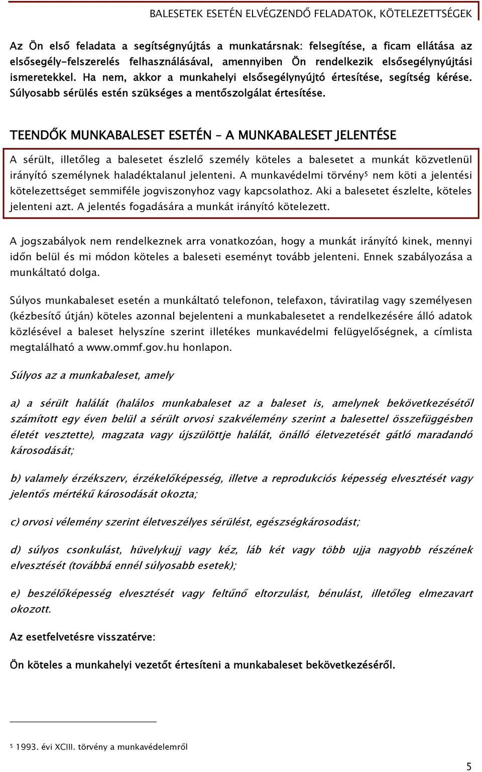 TEENDŐK MUNKABALESET ESETÉN A MUNKABALESET JELENTÉSE A sérült, illetőleg a balesetet észlelő személy köteles a balesetet a munkát közvetlenül irányító személynek haladéktalanul jelenteni.