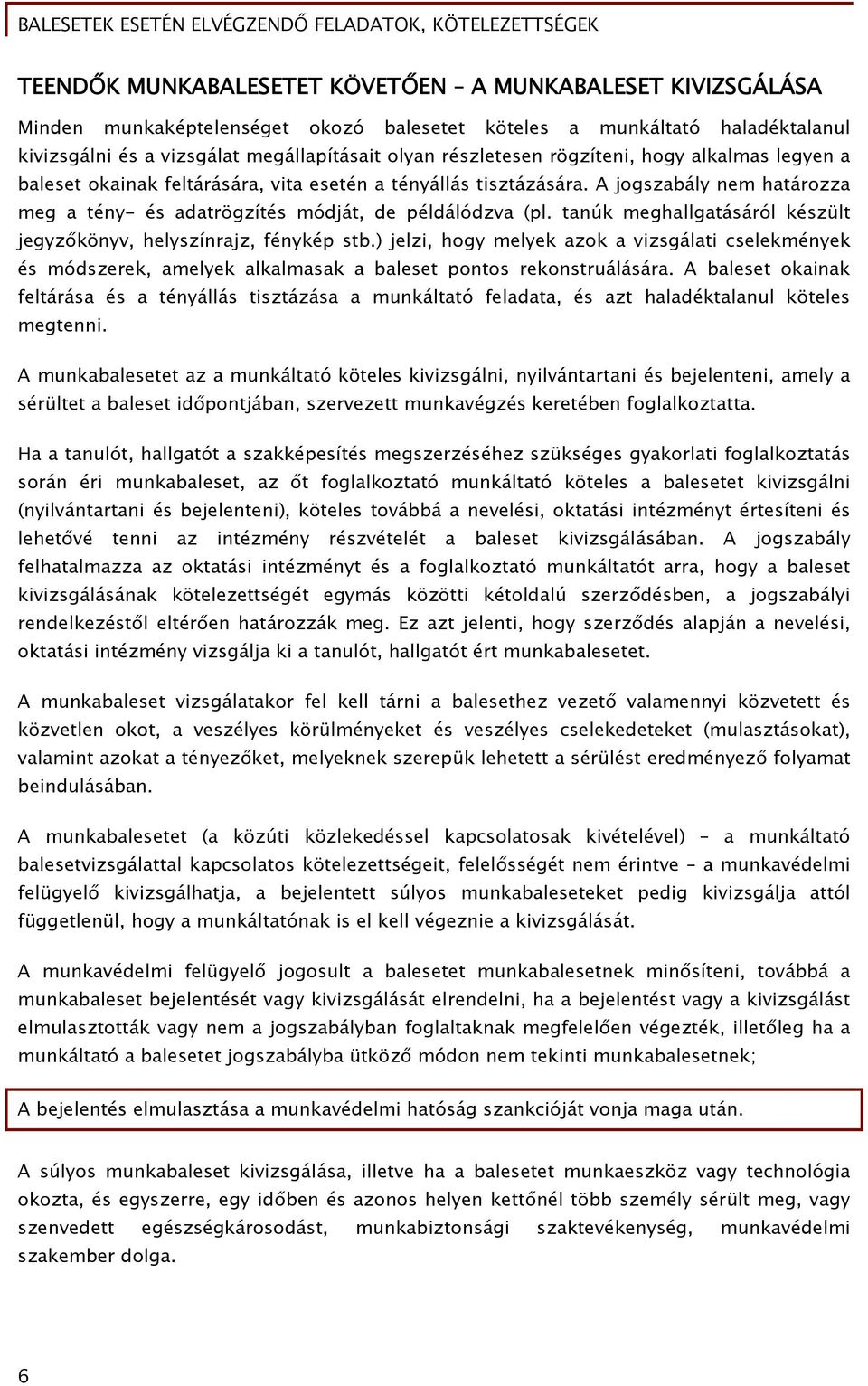 tanúk meghallgatásáról készült jegyzőkönyv, helyszínrajz, fénykép stb.) jelzi, hogy melyek azok a vizsgálati cselekmények és módszerek, amelyek alkalmasak a baleset pontos rekonstruálására.