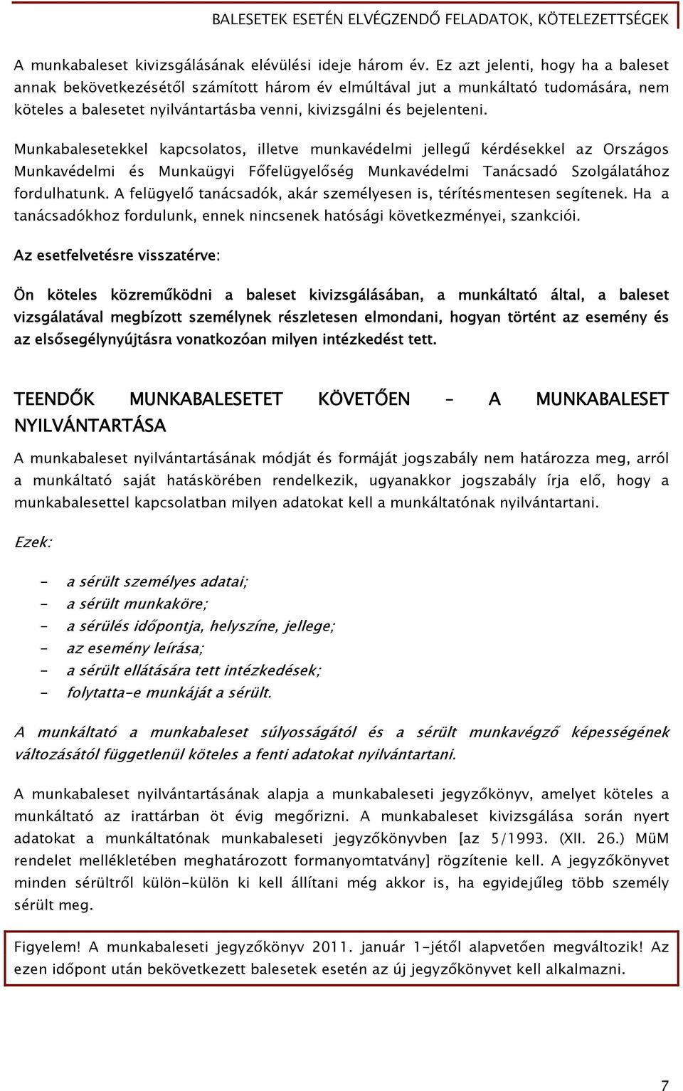 Munkabalesetekkel kapcsolatos, illetve munkavédelmi jellegű kérdésekkel az Országos Munkavédelmi és Munkaügyi Főfelügyelőség Munkavédelmi Tanácsadó Szolgálatához fordulhatunk.