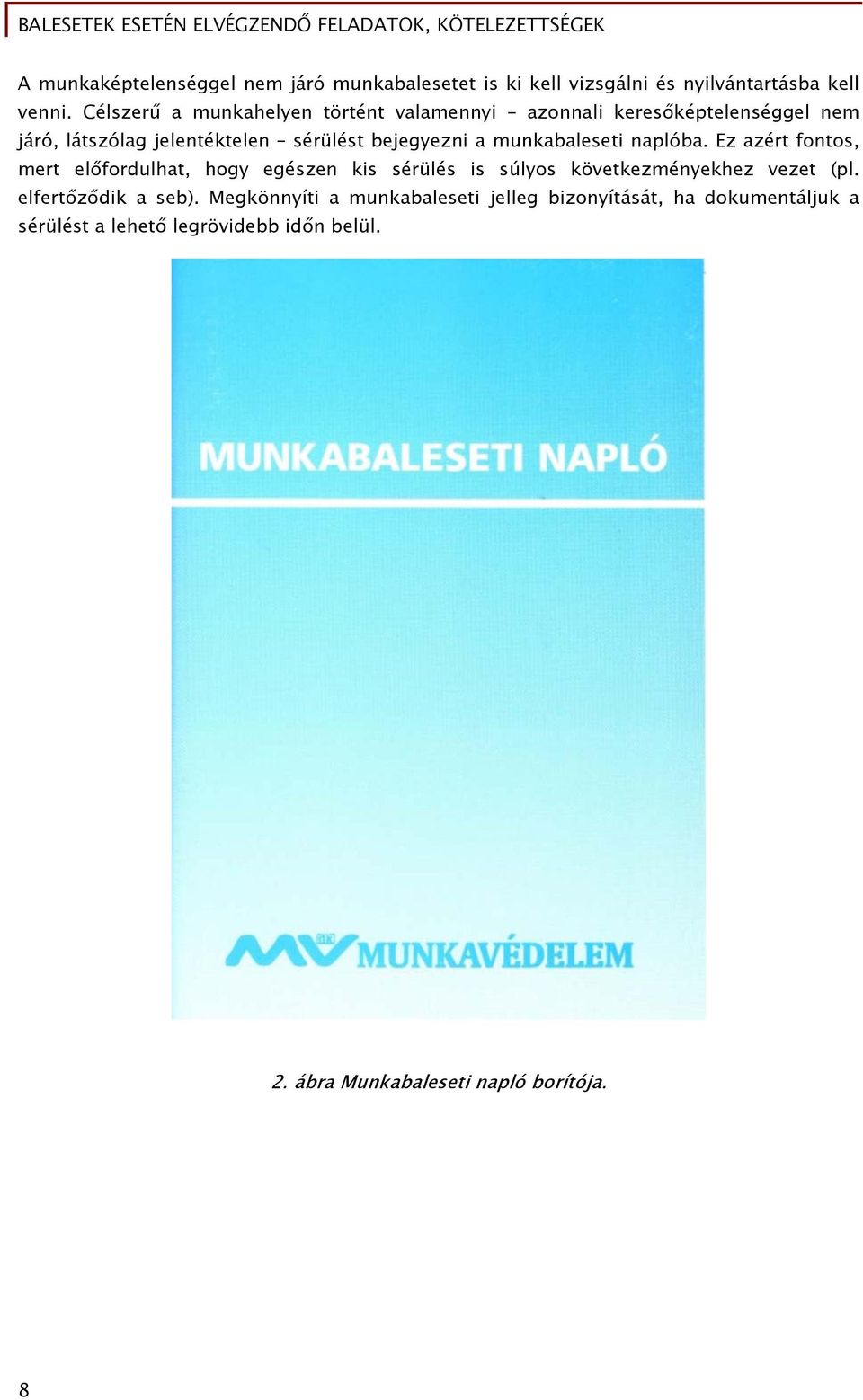 munkabaleseti naplóba. Ez azért fontos, mert előfordulhat, hogy egészen kis sérülés is súlyos következményekhez vezet (pl.