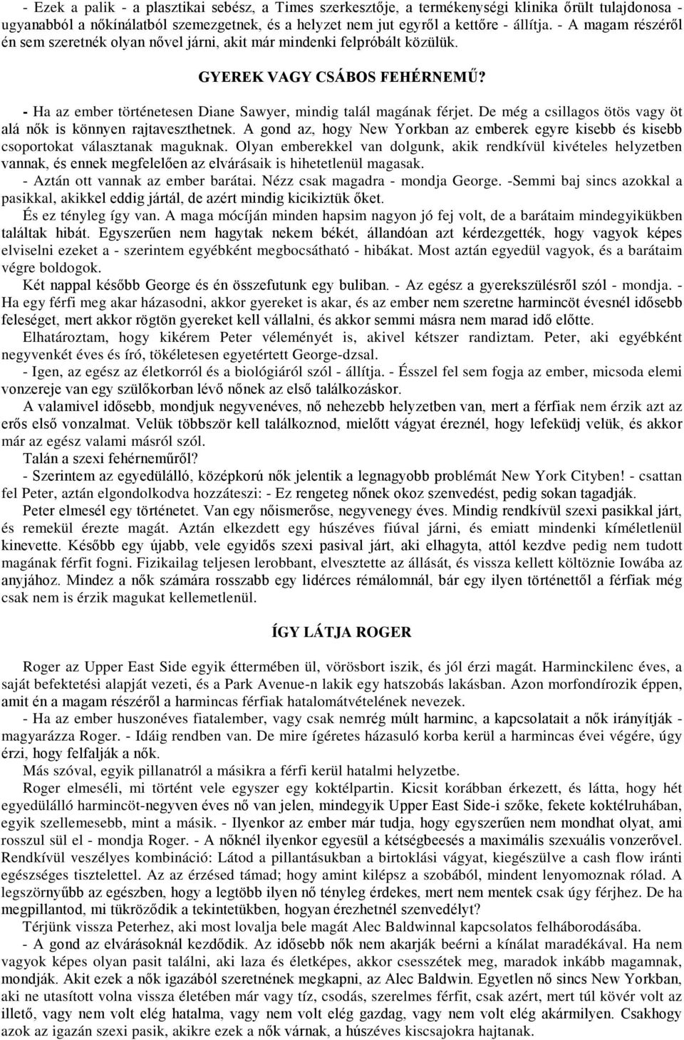 De még a csillagos ötös vagy öt alá nők is könnyen rajtaveszthetnek. A gond az, hogy New Yorkban az emberek egyre kisebb és kisebb csoportokat választanak maguknak.