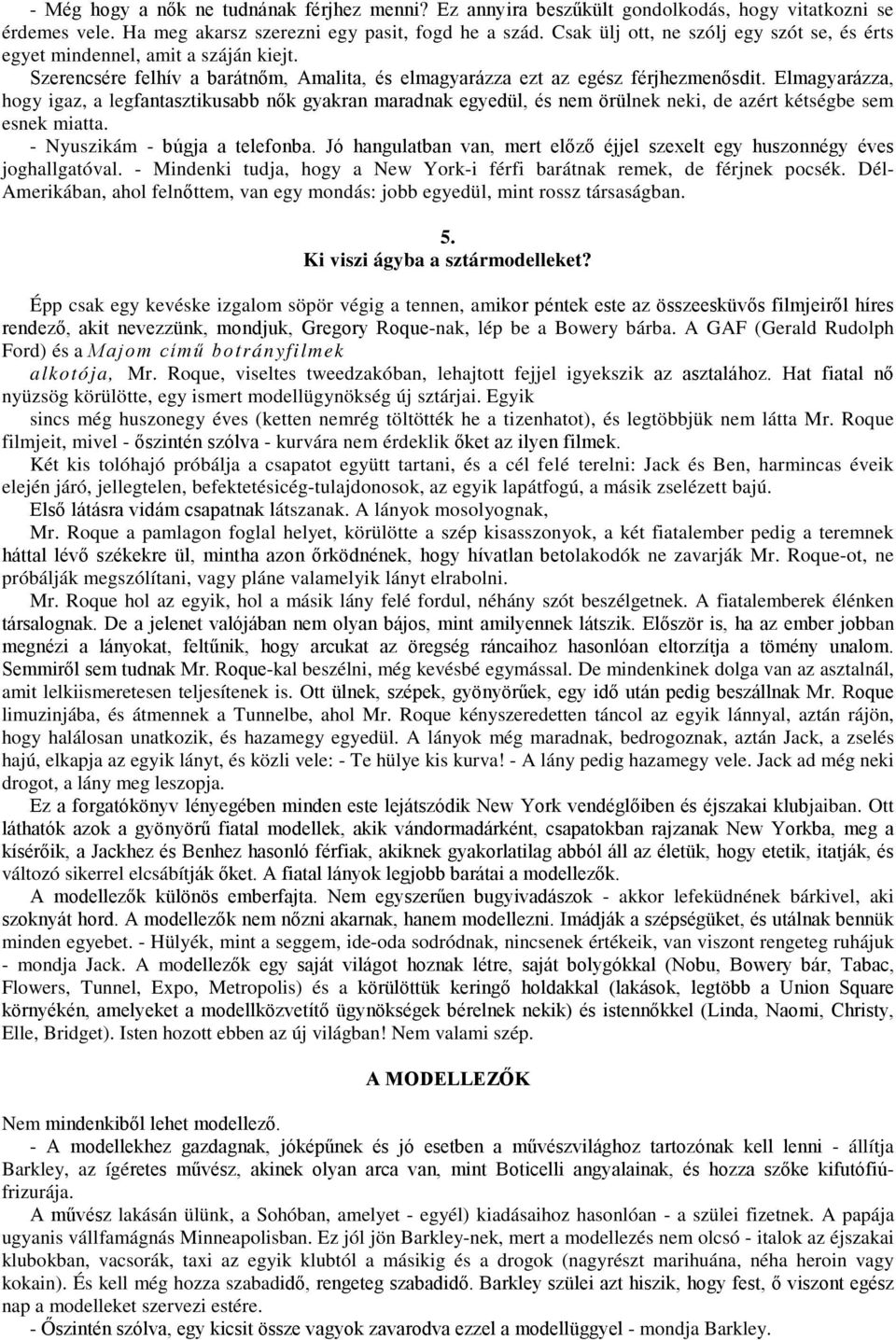 Elmagyarázza, hogy igaz, a legfantasztikusabb nők gyakran maradnak egyedül, és nem örülnek neki, de azért kétségbe sem esnek miatta. - Nyuszikám - búgja a telefonba.