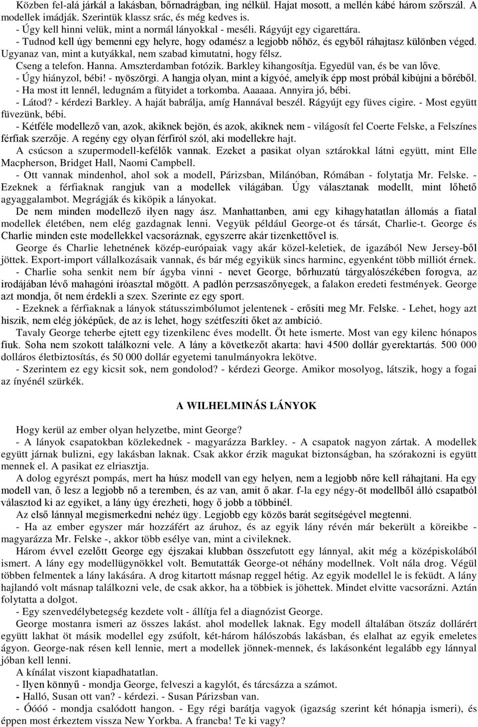 Ugyanaz van, mint a kutyákkal, nem szabad kimutatni, hogy félsz. Cseng a telefon. Hanna. Amszterdamban fotózik. Barkley kihangosítja. Egyedül van, és be van lőve. - Úgy hiányzol, bébi! - nyöszörgi.