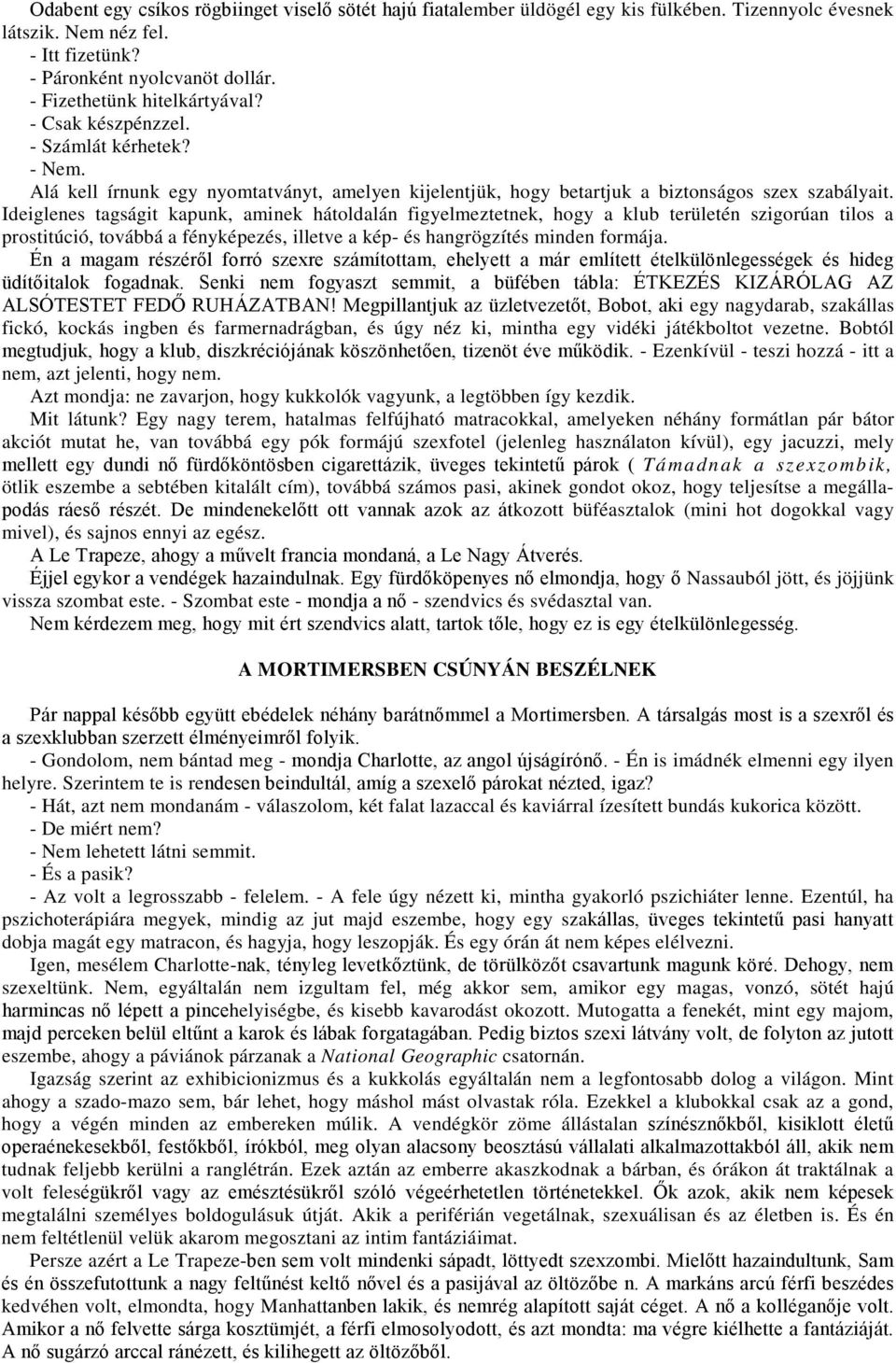 Ideiglenes tagságit kapunk, aminek hátoldalán figyelmeztetnek, hogy a klub területén szigorúan tilos a prostitúció, továbbá a fényképezés, illetve a kép- és hangrögzítés minden formája.