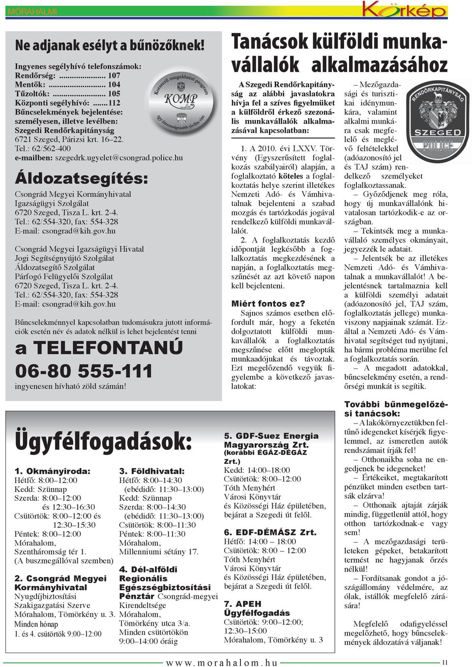 hu Áldozatsegítés: Csongrád Megyei Kormányhivatal Igazságügyi Szolgálat 6720 Szeged, Tisza L. krt. 2-4. Tel.: 62/554-320, fax: 554-328 E-mail: csongrad@kih.gov.