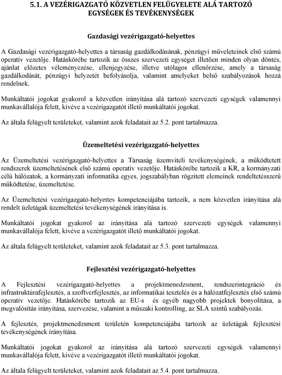 Hatáskörébe tartozik az összes szervezeti egységet illetően minden olyan döntés, ajánlat előzetes véleményezése, ellenjegyzése, illetve utólagos ellenőrzése, amely a társaság gazdálkodását, pénzügyi