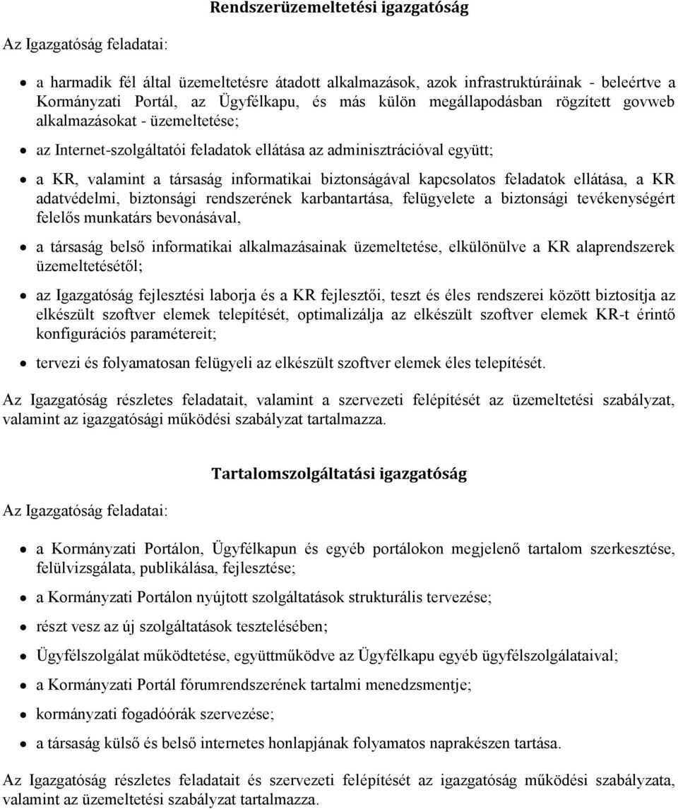 ellátása, a KR adatvédelmi, biztonsági rendszerének karbantartása, felügyelete a biztonsági tevékenységért felelős munkatárs bevonásával, a társaság belső informatikai alkalmazásainak üzemeltetése,