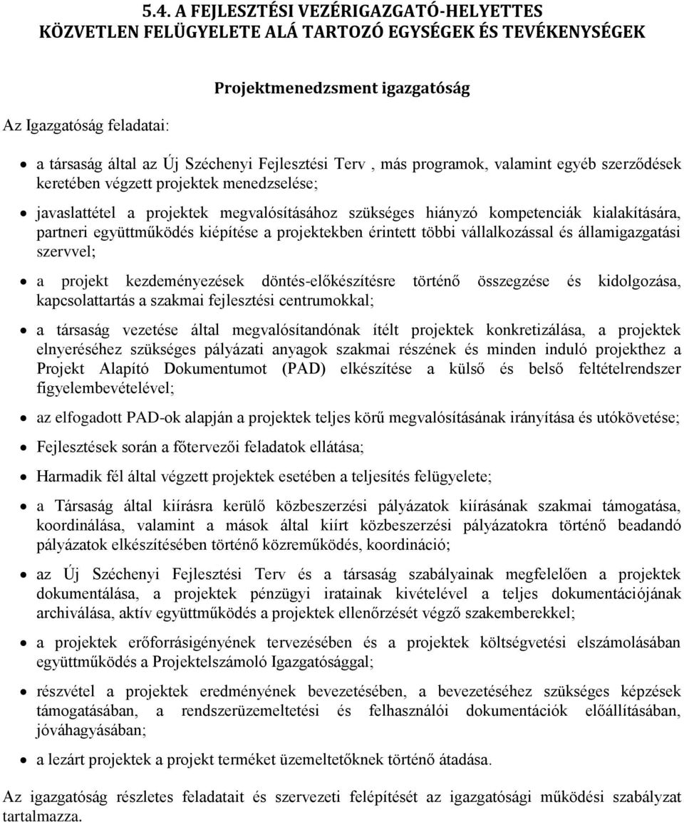 projektekben érintett többi vállalkozással és államigazgatási szervvel; a projekt kezdeményezések döntés-előkészítésre történő összegzése és kidolgozása, kapcsolattartás a szakmai fejlesztési