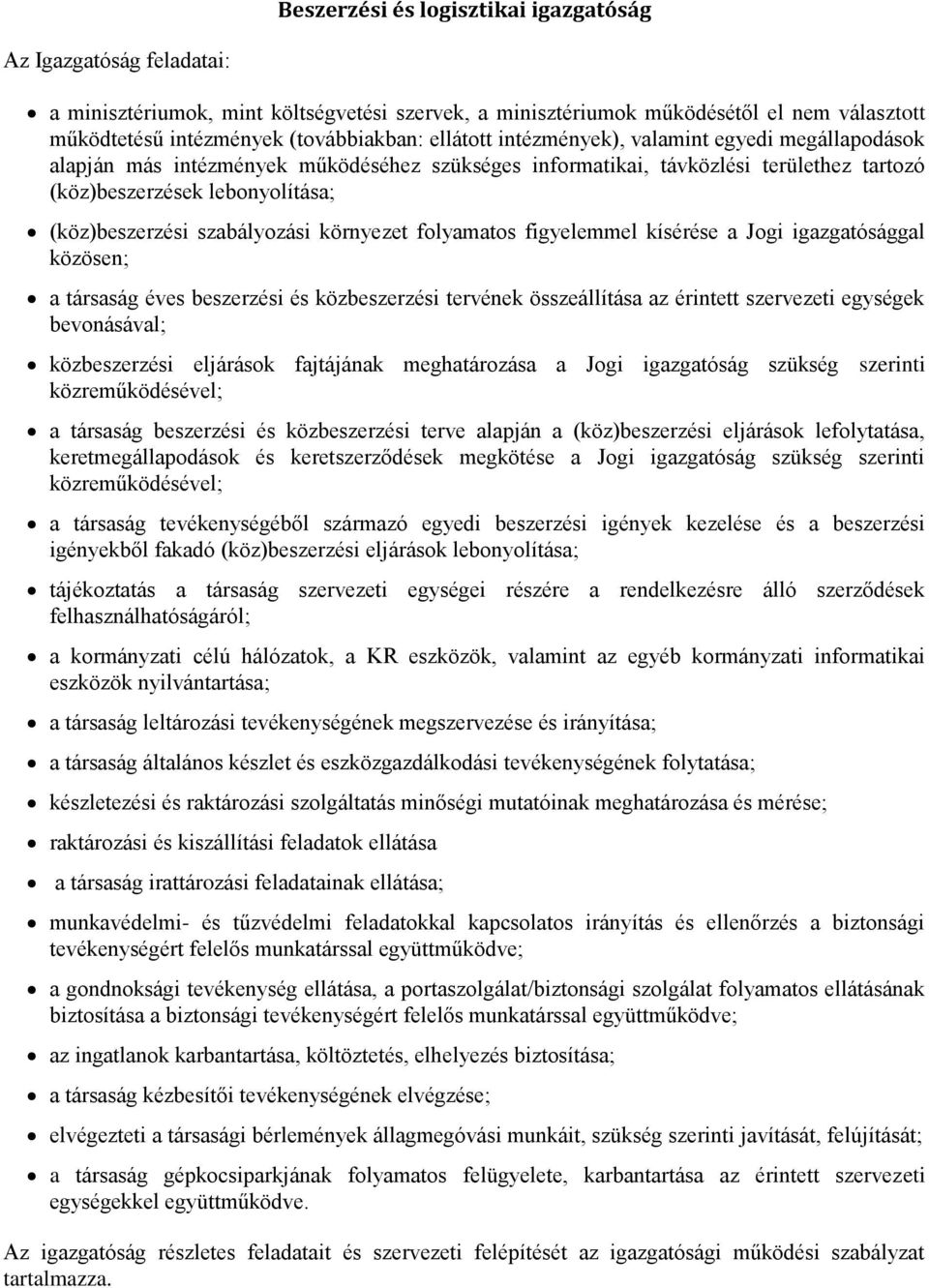 folyamatos figyelemmel kísérése a Jogi igazgatósággal közösen; a társaság éves beszerzési és közbeszerzési tervének összeállítása az érintett szervezeti egységek bevonásával; közbeszerzési eljárások