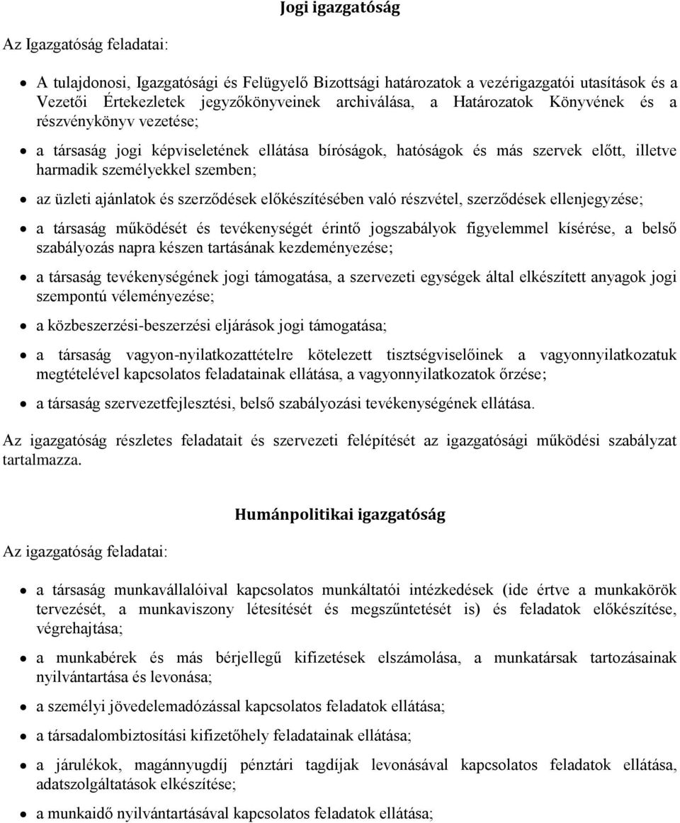 való részvétel, szerződések ellenjegyzése; a társaság működését és tevékenységét érintő jogszabályok figyelemmel kísérése, a belső szabályozás napra készen tartásának kezdeményezése; a társaság