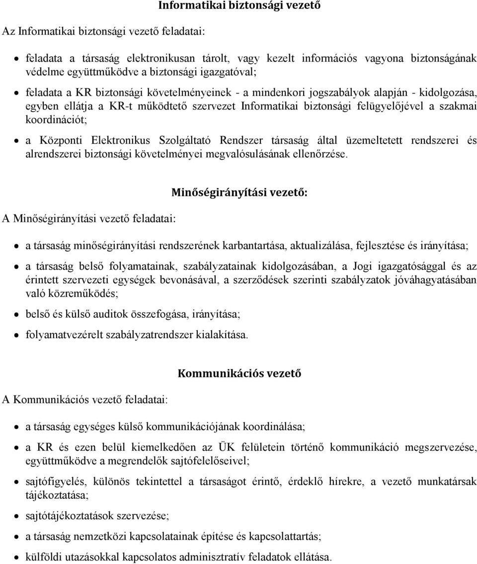 koordinációt; a Központi Elektronikus Szolgáltató Rendszer társaság által üzemeltetett rendszerei és alrendszerei biztonsági követelményei megvalósulásának ellenőrzése.