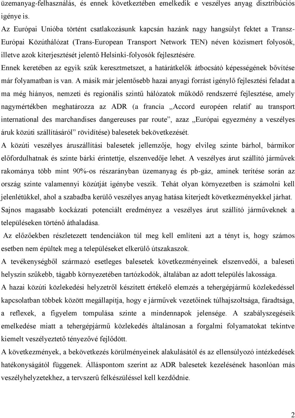 kiterjesztését jelentő Helsinki-folyosók fejlesztésére. Ennek keretében az egyik szűk keresztmetszet, a határátkelők átbocsátó képességének bővítése már folyamatban is van.