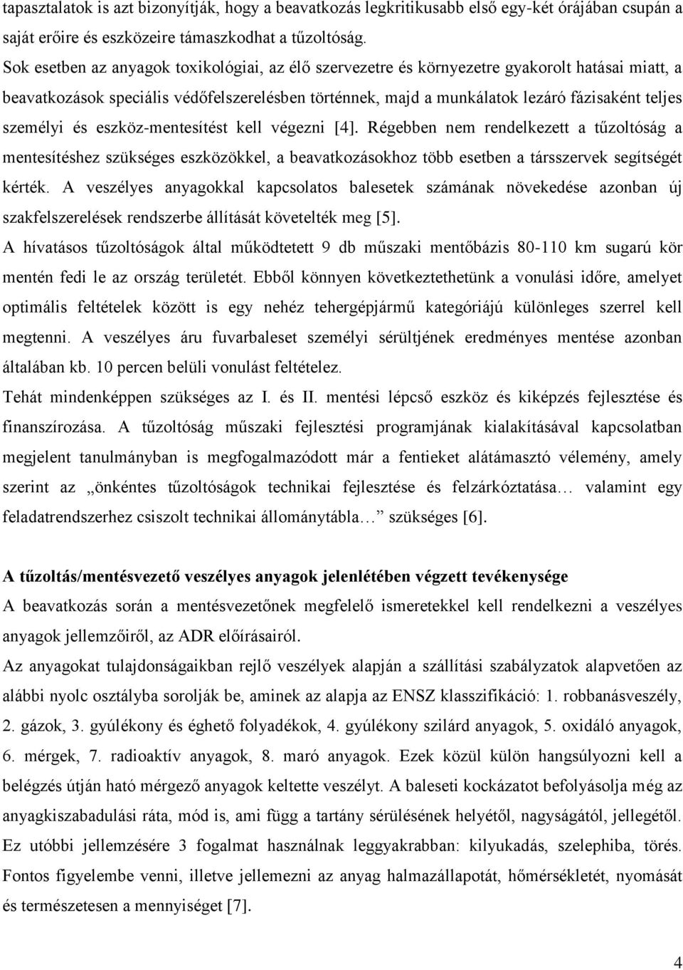 személyi és eszköz-mentesítést kell végezni [4]. Régebben nem rendelkezett a tűzoltóság a mentesítéshez szükséges eszközökkel, a beavatkozásokhoz több esetben a társszervek segítségét kérték.