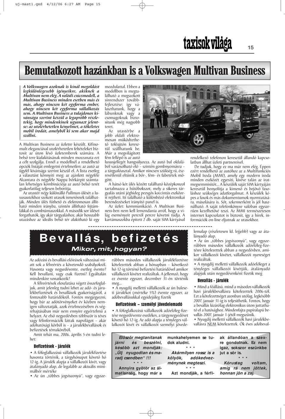 A Multivan Business a tulajdonos kívánsága szerint készül a legapróbb részletekig, hogy mindenkinek ugyanazt jelentse: az utolérhetetlen kényelmet, a tökéletes mobil irodát, amelyből ki sem akar majd