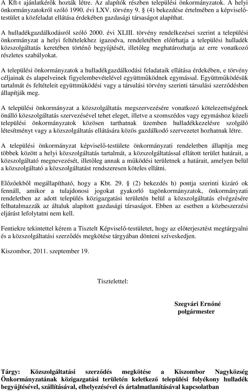 törvény rendelkezései szerint a települési önkormányzat a helyi feltételekhez igazodva, rendeletében elıírhatja a települési hulladék közszolgáltatás keretében történı begyőjtését, illetıleg