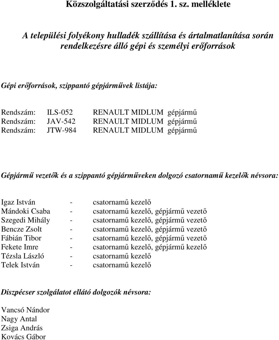 melléklete A települési folyékony hulladék szállítása és ártalmatlanítása során rendelkezésre álló gépi és személyi erıforrások Gépi erıforrások, szippantó gépjármővek listája: Rendszám: ILS-052