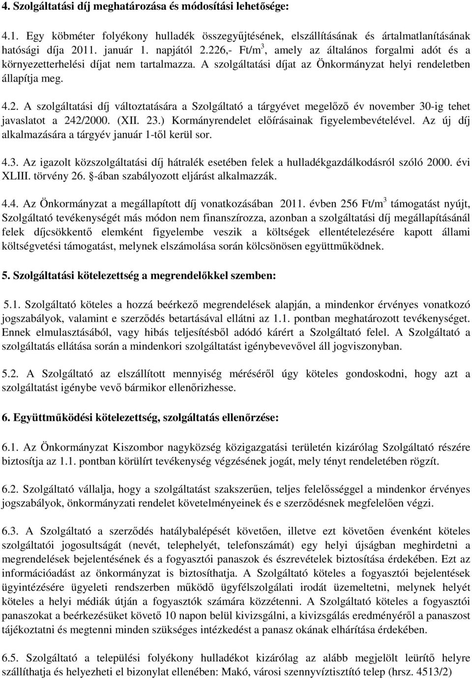 (XII. 23.) Kormányrendelet elıírásainak figyelembevételével. Az új díj alkalmazására a tárgyév január 1-tıl kerül sor. 4.3. Az igazolt közszolgáltatási díj hátralék esetében felek a hulladékgazdálkodásról szóló 2000.