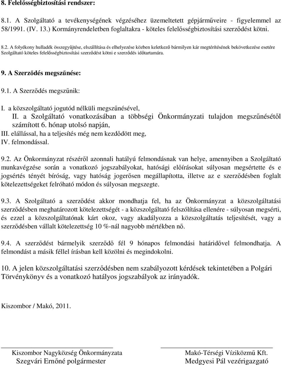 A folyékony hulladék összegyőjtése, elszállítása és elhelyezése közben keletkezı bármilyen kár megtérítésének bekövetkezése esetére Szolgáltató köteles felelısségbiztosítási szerzıdést kötni e