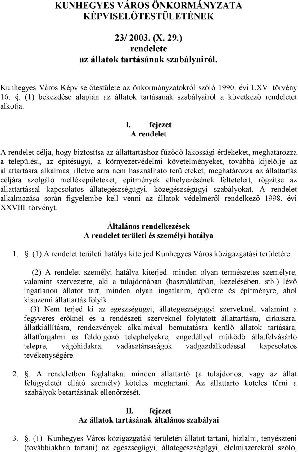 fejezet A rendelet A rendelet célja, hogy biztosítsa az állattartáshoz fűződő lakossági érdekeket, meghatározza a települési, az építésügyi, a környezetvédelmi követelményeket, továbbá kijelölje az