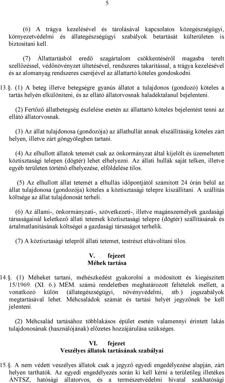 állattartó köteles gondoskodni. 13.. (1) A beteg illetve betegségre gyanús állatot a tulajdonos (gondozó) köteles a tartás helyén elkülöníteni, és az ellátó állatorvosnak haladéktalanul bejelenteni.