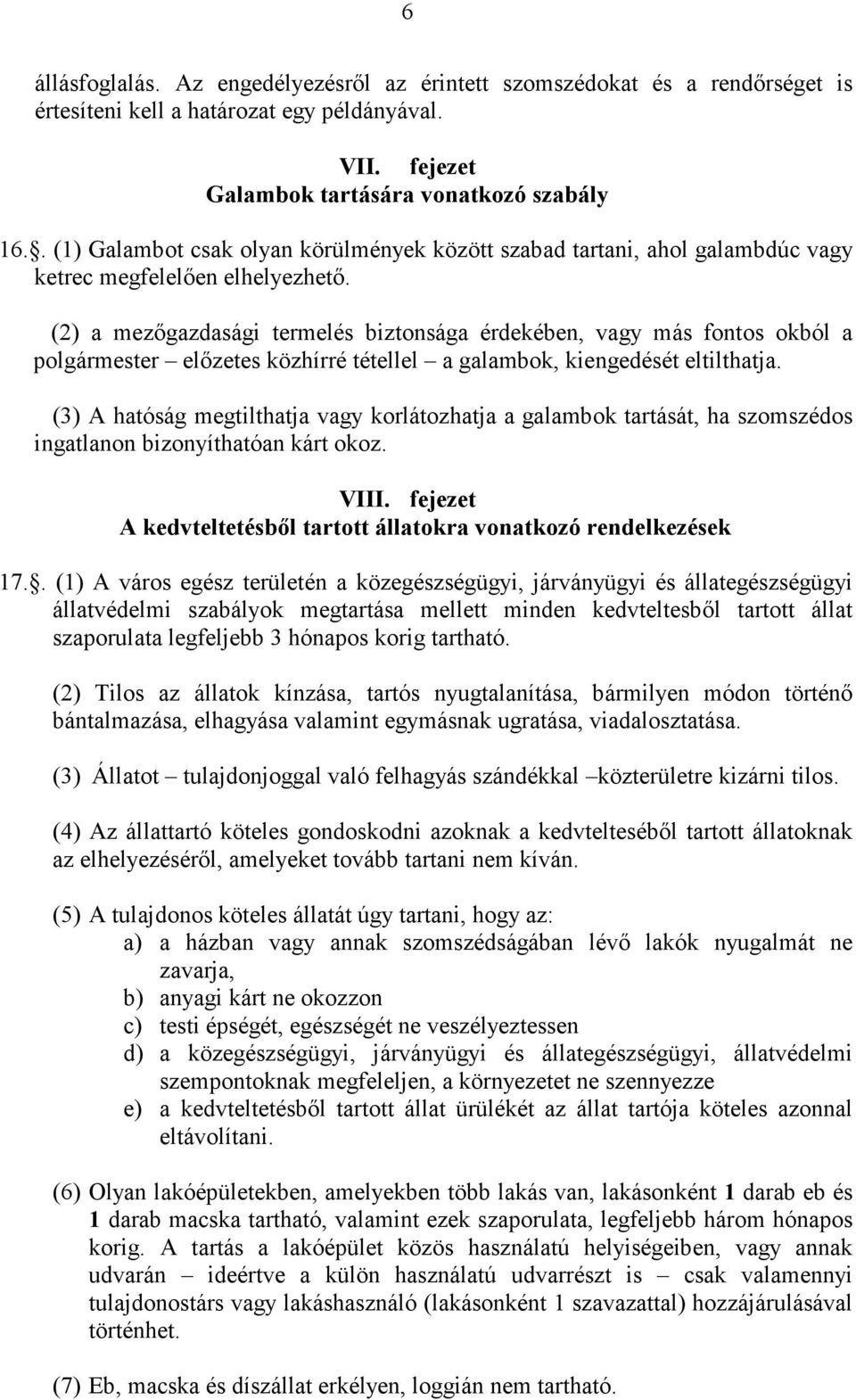 (2) a mezőgazdasági termelés biztonsága érdekében, vagy más fontos okból a polgármester előzetes közhírré tétellel a galambok, kiengedését eltilthatja.