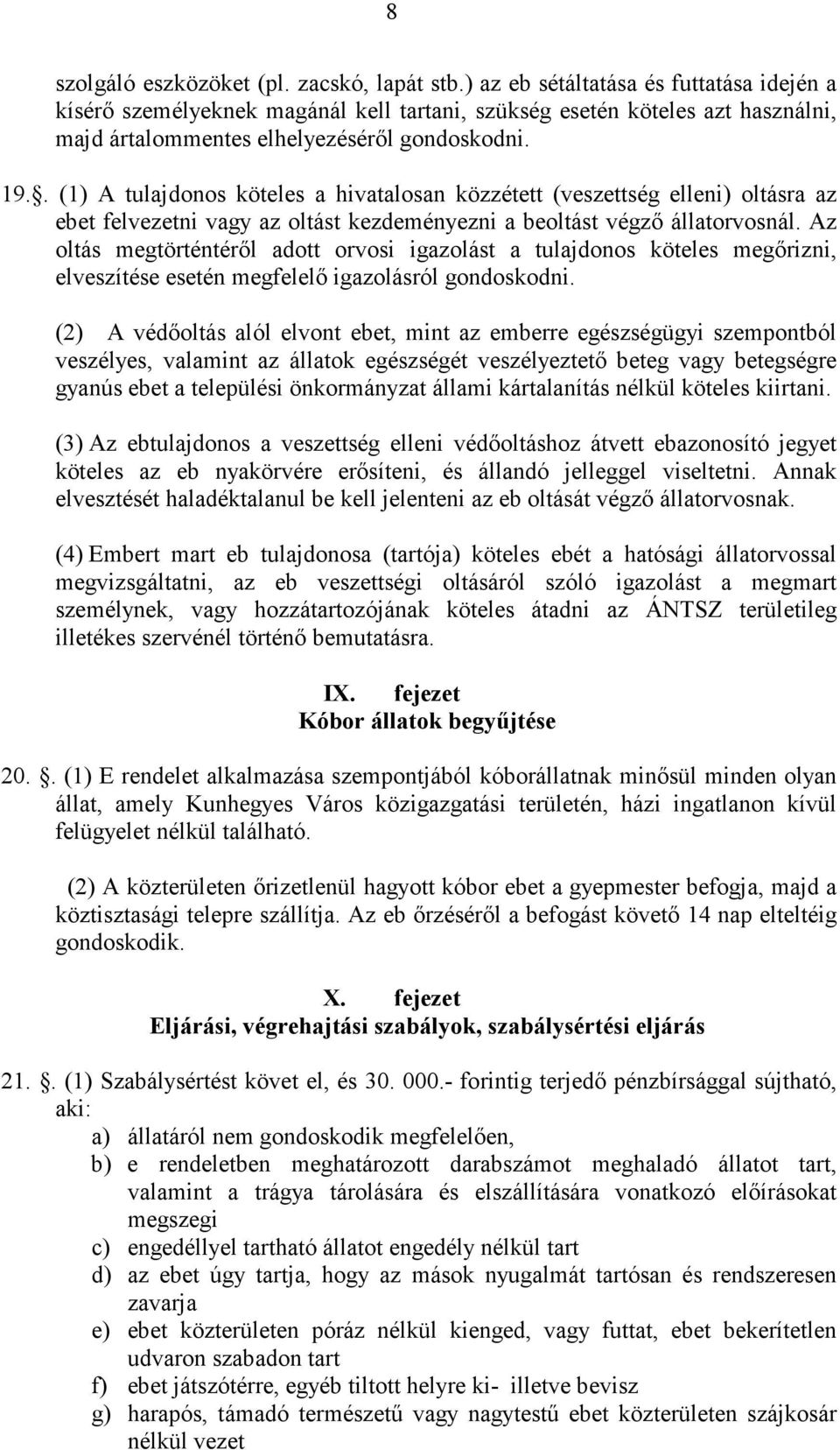 . (1) A tulajdonos köteles a hivatalosan közzétett (veszettség elleni) oltásra az ebet felvezetni vagy az oltást kezdeményezni a beoltást végző állatorvosnál.