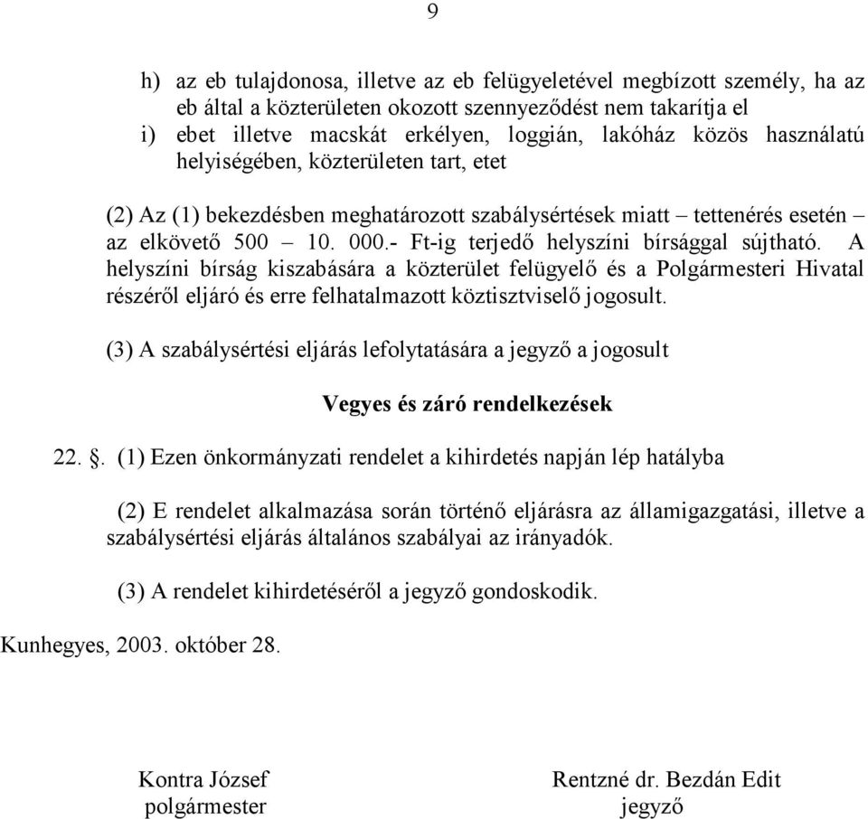 A helyszíni bírság kiszabására a közterület felügyelő és a Polgármesteri Hivatal részéről eljáró és erre felhatalmazott köztisztviselő jogosult.