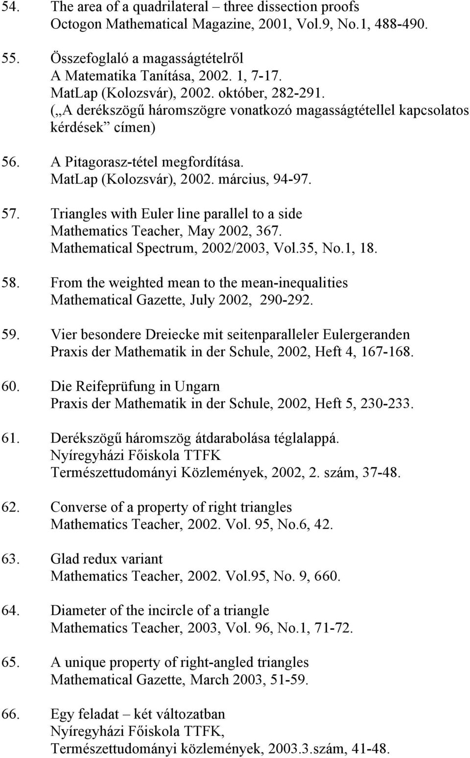 március, 94-97. 57. Triangles with Euler line parallel to a side Mathematics Teacher, May 2002, 367. Mathematical Spectrum, 2002/2003, Vol.35, No.1, 18. 58.