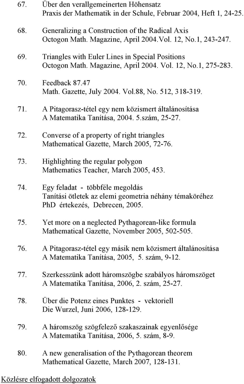 512, 318-319. 71. A Pitagorasz-tétel egy nem közismert általánosítása A Matematika Tanítása, 2004. 5.szám, 25-27. 72. Converse of a property of right triangles Mathematical Gazette, March 2005, 72-76.