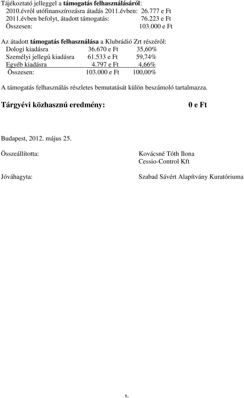 67 35,60% Személyi jellegő kiadásra 61.533 e Ft 59,74% Egyéb kiadásra 4.797 e Ft 4,66% Összesen: 103.