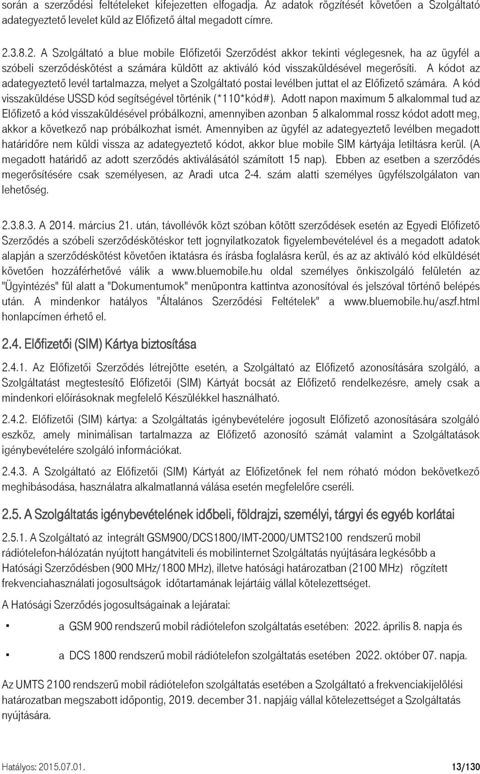 A kódot az adategyeztető levél tartalmazza, melyet a Szolgáltató postai levélben juttat el az Előfizető számára. A kód visszaküldése USSD kód segítségével történik (*110*kód#).