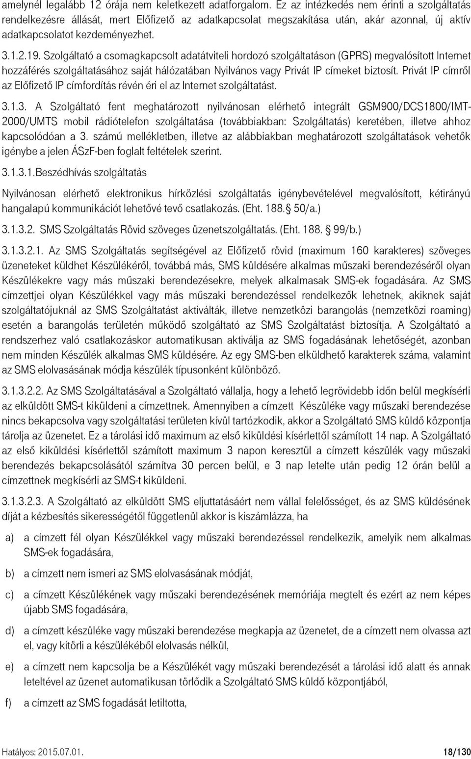 Szolgáltató a csomagkapcsolt adatátviteli hordozó szolgáltatáson (GPRS) megvalósított Internet hozzáférés szolgáltatásához saját hálózatában Nyilvános vagy Privát IP címeket biztosít.