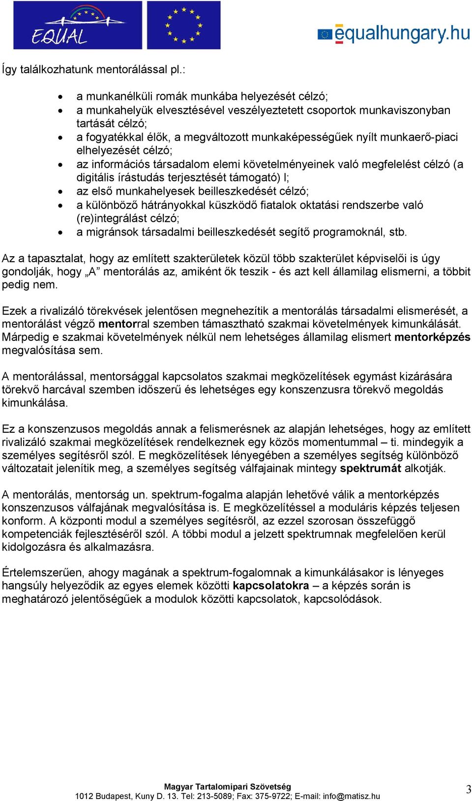 munkaerı-piaci elhelyezését célzó; az információs társadalom elemi követelményeinek való megfelelést célzó (a digitális írástudás terjesztését támogató) l; az elsı munkahelyesek beilleszkedését