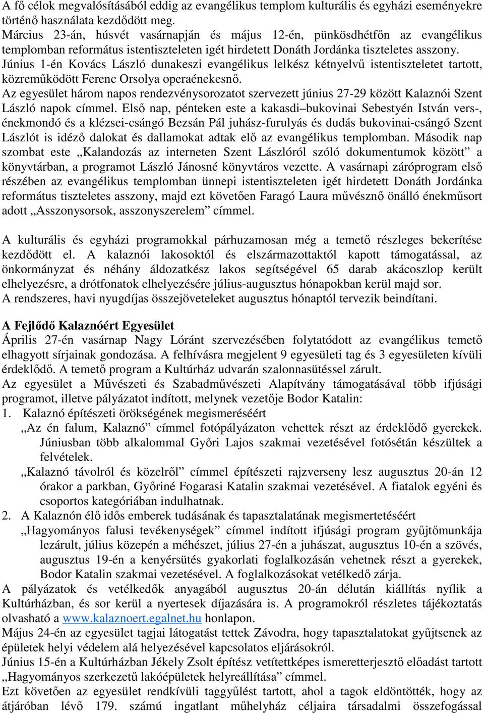 Június 1-én Kovács László dunakeszi evangélikus lelkész kétnyelvő istentiszteletet tartott, közremőködött Ferenc Orsolya operaénekesnı.