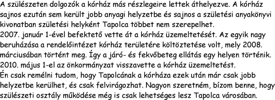 január 1-ével befektető vette át a kórház üzemeltetését. Az egyik nagy beruházása a rendelőintézet kórház területére költöztetése volt, mely 2008. márciusában történt meg.