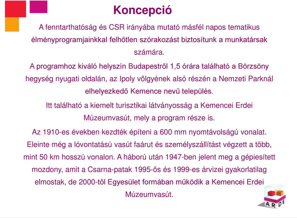 Itt található a kiemelt turisztikai látványosság a Kemencei Erdei Múzeumvasút, mely a program része is. Az 1910-es években kezdték építeni a 600 mm nyomtávolságú vonalat.