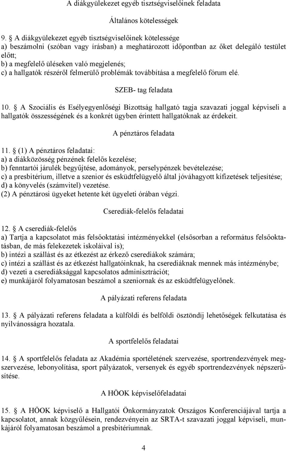 hallgatók részéről felmerülő problémák továbbítása a megfelelő fórum elé. SZEB- tag feladata 10.