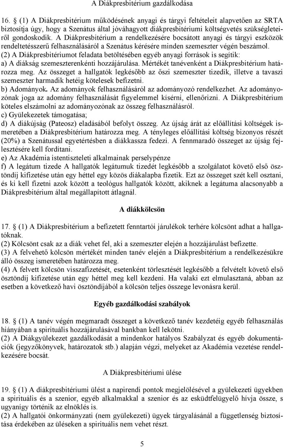 A Diákpresbitérium a rendelkezésére bocsátott anyagi és tárgyi eszközök rendeltetésszerű felhasználásáról a Szenátus kérésére minden szemeszter végén beszámol.