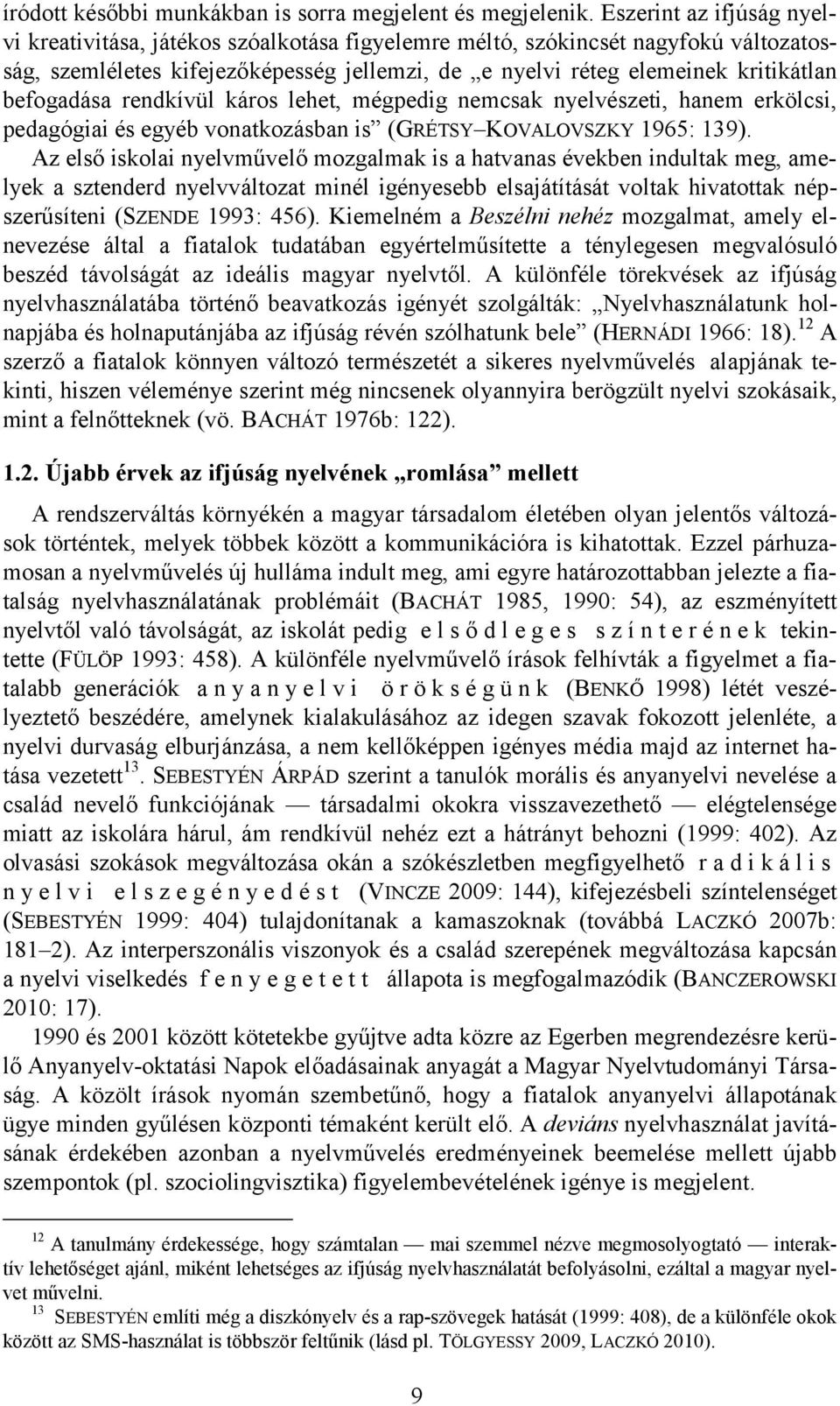 befogadása rendkívül káros lehet, mégpedig nemcsak nyelvészeti, hanem erkölcsi, pedagógiai és egyéb vonatkozásban is (GRÉTSY KOVALOVSZKY 1965: 139).