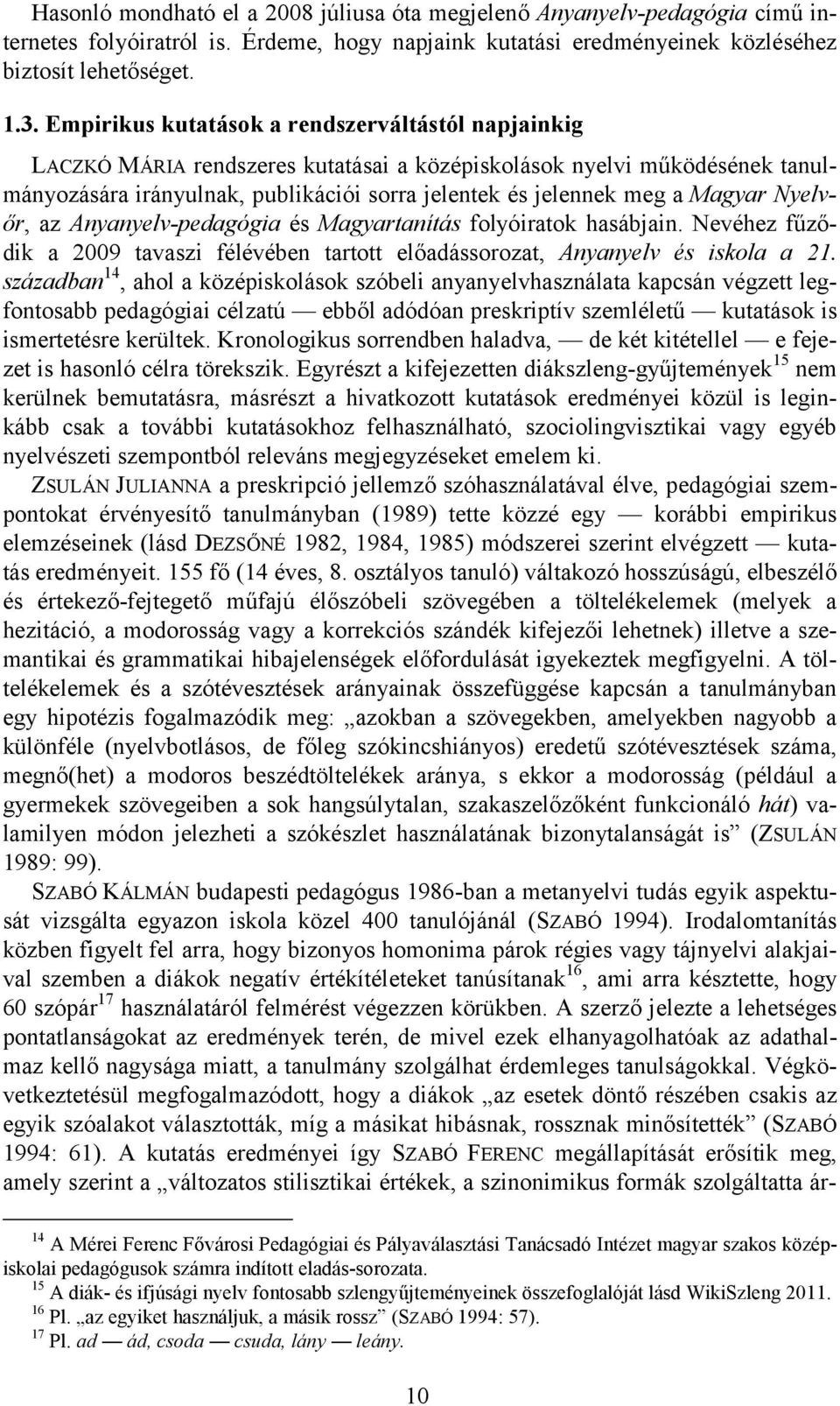 Magyar Nyelvőr, az Anyanyelv-pedagógia és Magyartanítás folyóiratok hasábjain. Nevéhez fűződik a 2009 tavaszi félévében tartott előadássorozat, Anyanyelv és iskola a 21.