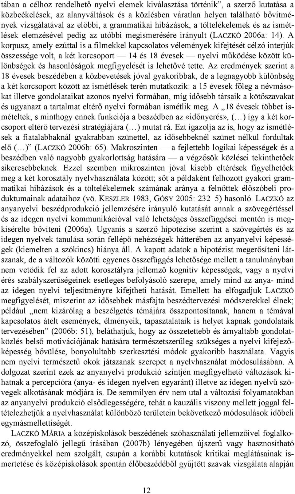 A korpusz, amely ezúttal is a filmekkel kapcsolatos vélemények kifejtését célzó interjúk összessége volt, a két korcsoport 14 és 18 évesek nyelvi működése között különbségek és hasonlóságok