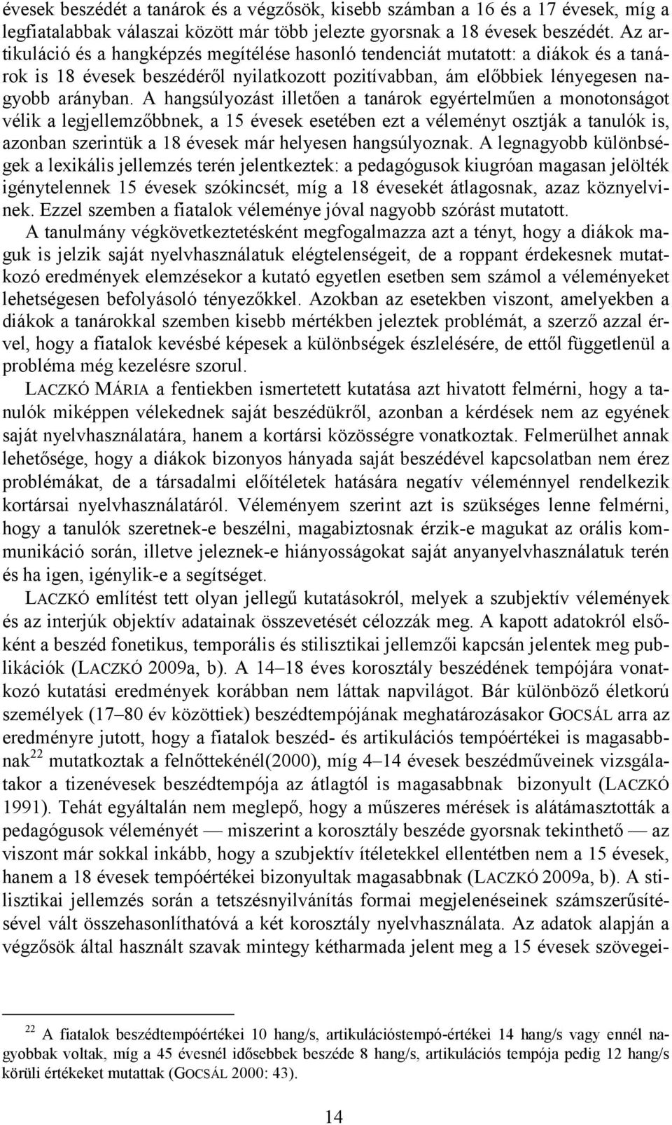 A hangsúlyozást illetően a tanárok egyértelműen a monotonságot vélik a legjellemzőbbnek, a 15 évesek esetében ezt a véleményt osztják a tanulók is, azonban szerintük a 18 évesek már helyesen